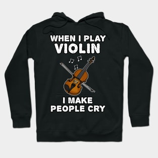 When I Play Violin I Make People Cry Hoodie